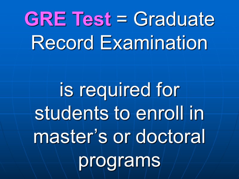 GRE Test = Graduate Record Examination  is required for students to enroll in